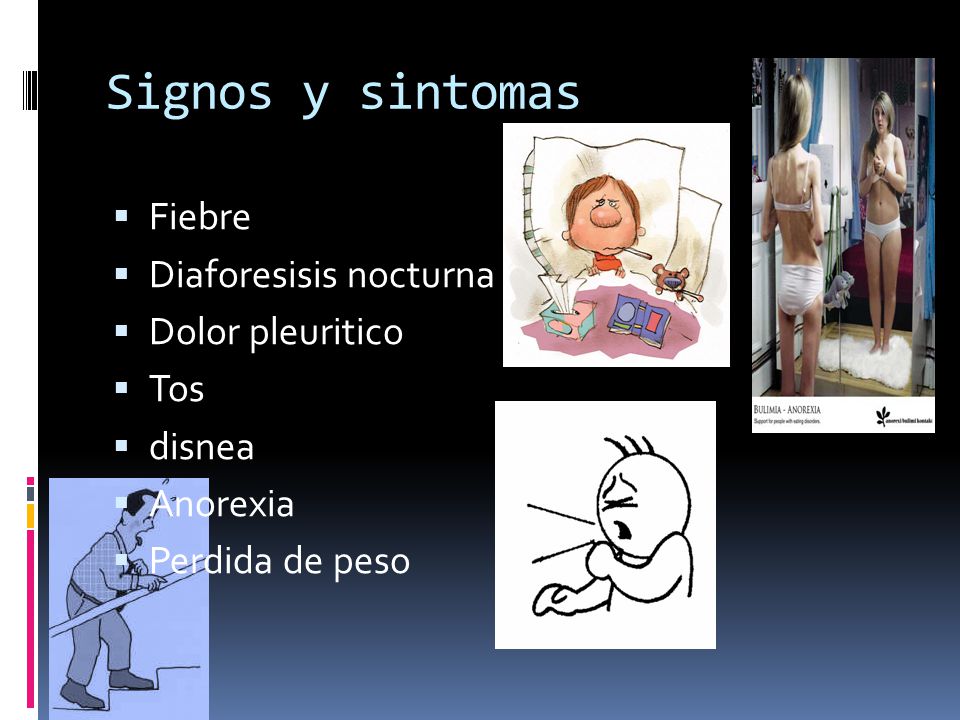Signos y sintomas Fiebre Diaforesisis nocturna Dolor pleuritico Tos