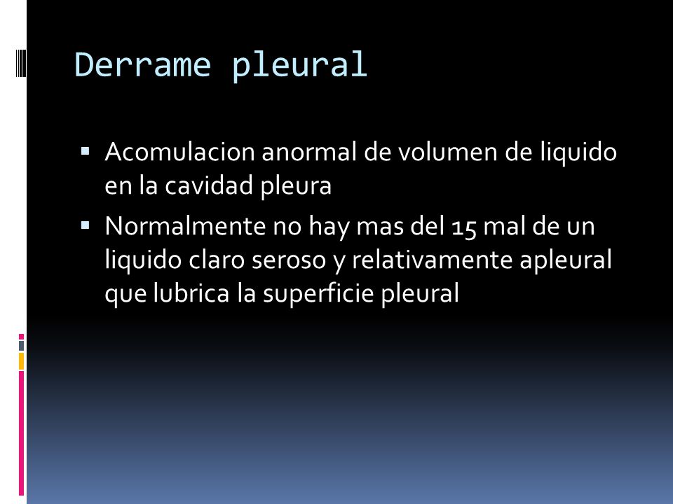 Derrame pleural Acomulacion anormal de volumen de liquido en la cavidad pleura.