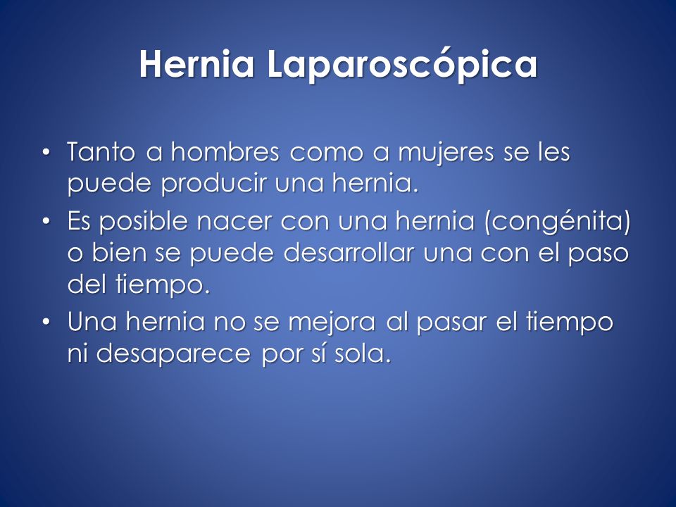 Hernia Laparoscópica Tanto a hombres como a mujeres se les puede producir una hernia.