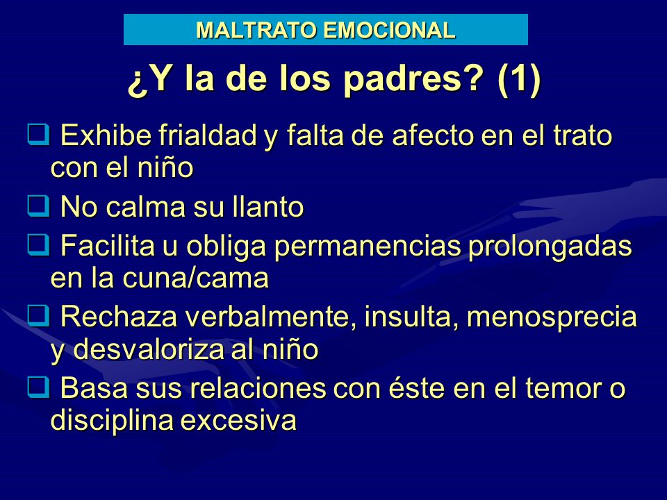 MALTRATO EMOCIONAL ¿Y la de los padres (1) Exhibe frialdad y falta de afecto en el trato con el niño.