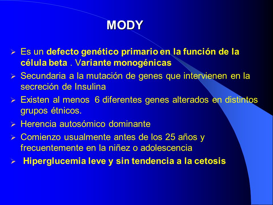 MODY Es un defecto genético primario en la función de la célula beta . Variante monogénicas.