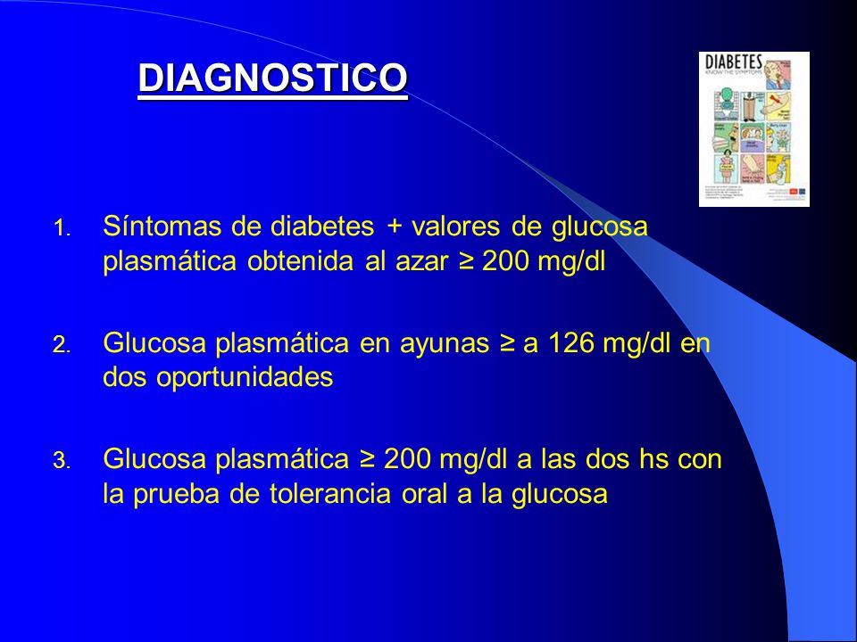 DIAGNOSTICO Síntomas de diabetes + valores de glucosa plasmática obtenida al azar ≥ 200 mg/dl.