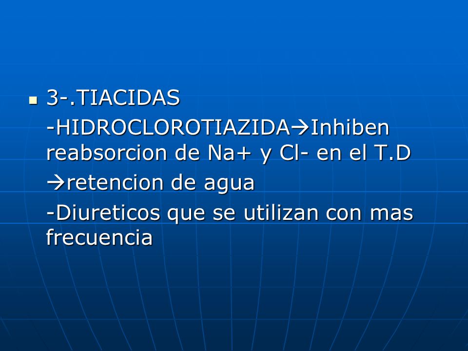 3-.TIACIDAS -HIDROCLOROTIAZIDAInhiben reabsorcion de Na+ y Cl- en el T.D.