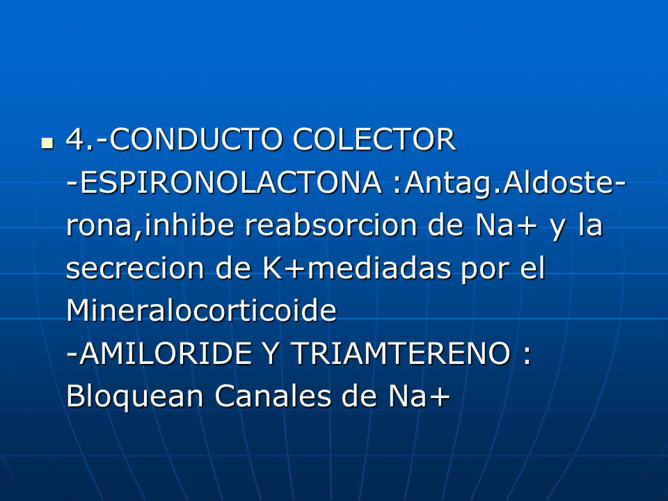 4.-CONDUCTO COLECTOR -ESPIRONOLACTONA :Antag.Aldoste- rona,inhibe reabsorcion de Na+ y la. secrecion de K+mediadas por el.