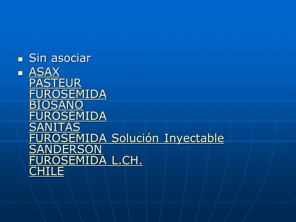 Sin asociar ASAX PASTEUR FUROSEMIDA BIOSANO FUROSEMIDA SANITAS FUROSEMIDA Solución Inyectable SANDERSON FUROSEMIDA L.CH.