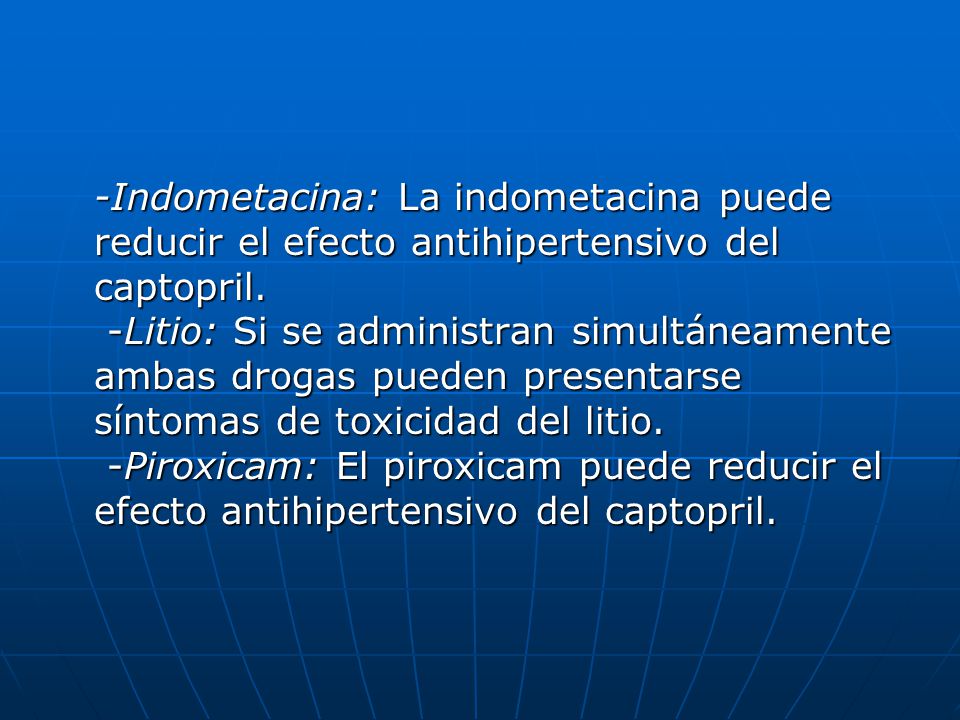 -Indometacina: La indometacina puede reducir el efecto antihipertensivo del captopril.