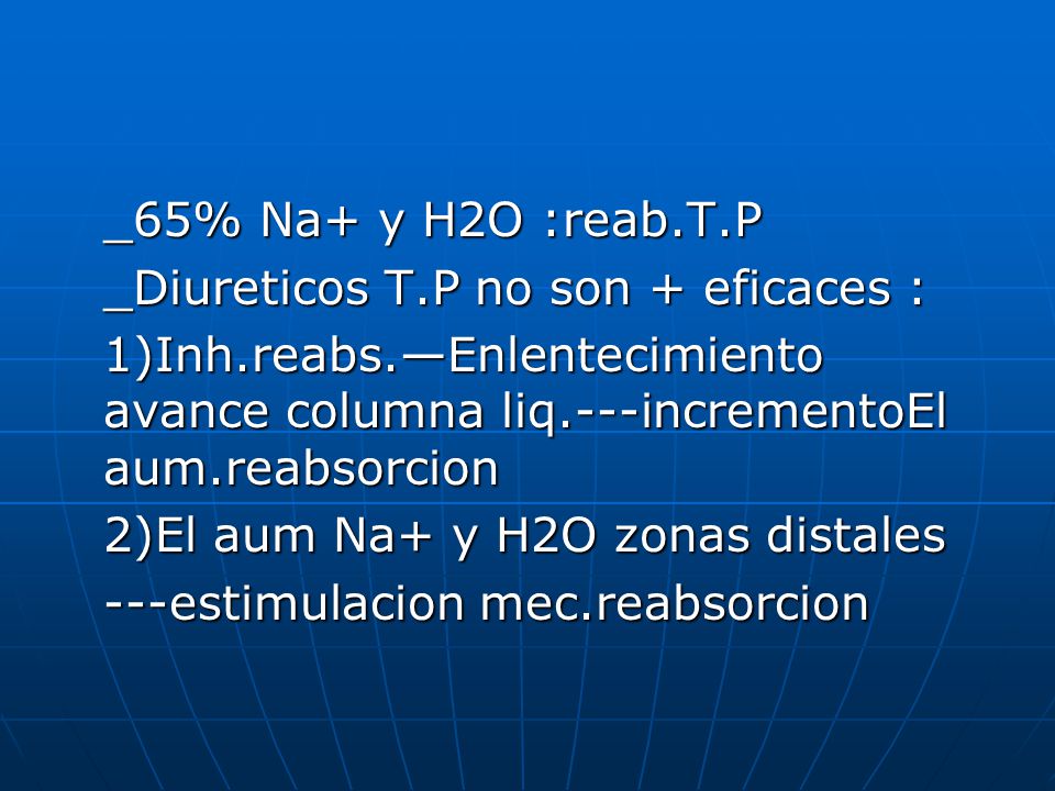 _65% Na+ y H2O :reab.T.P _Diureticos T.P no son + eficaces : 1)Inh.reabs.—Enlentecimiento avance columna liq.---incrementoEl aum.reabsorcion.