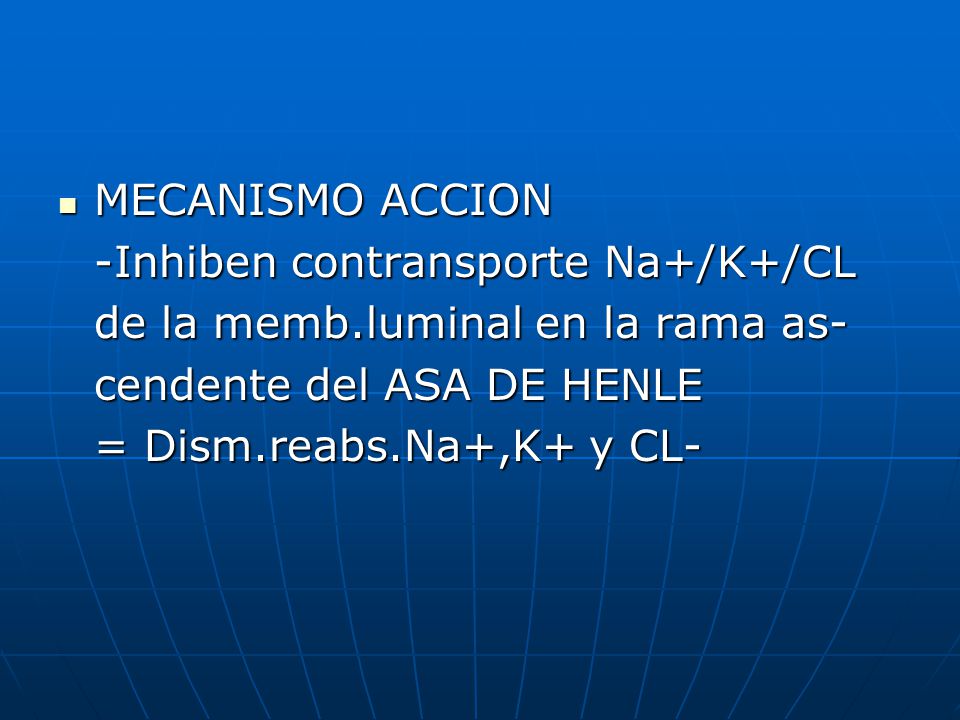 MECANISMO ACCION -Inhiben contransporte Na+/K+/CL. de la memb.luminal en la rama as- cendente del ASA DE HENLE.