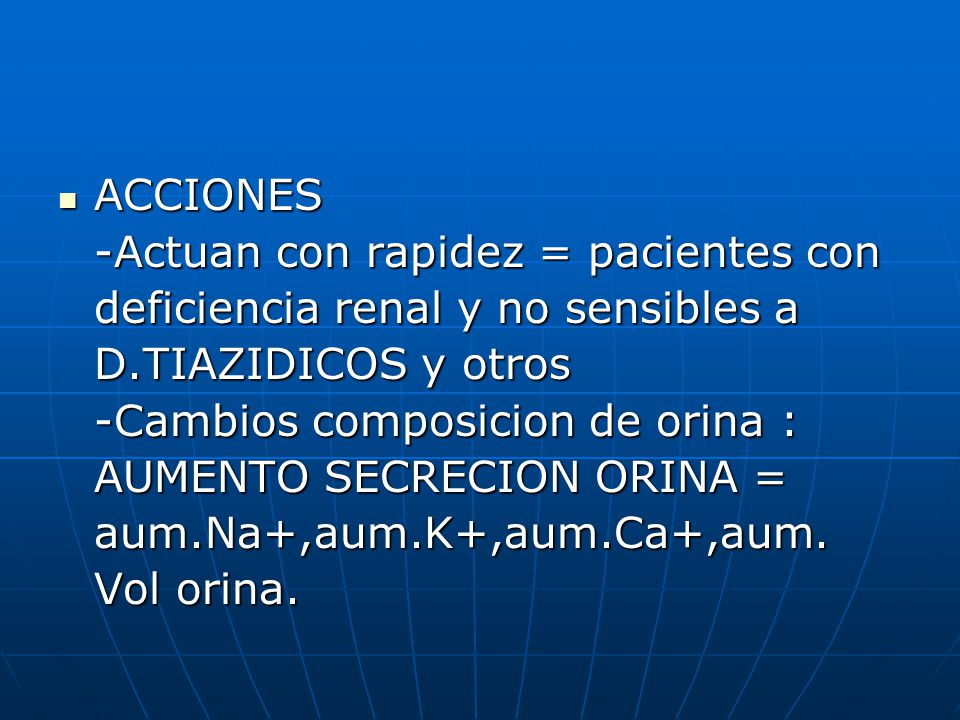 ACCIONES -Actuan con rapidez = pacientes con. deficiencia renal y no sensibles a. D.TIAZIDICOS y otros.