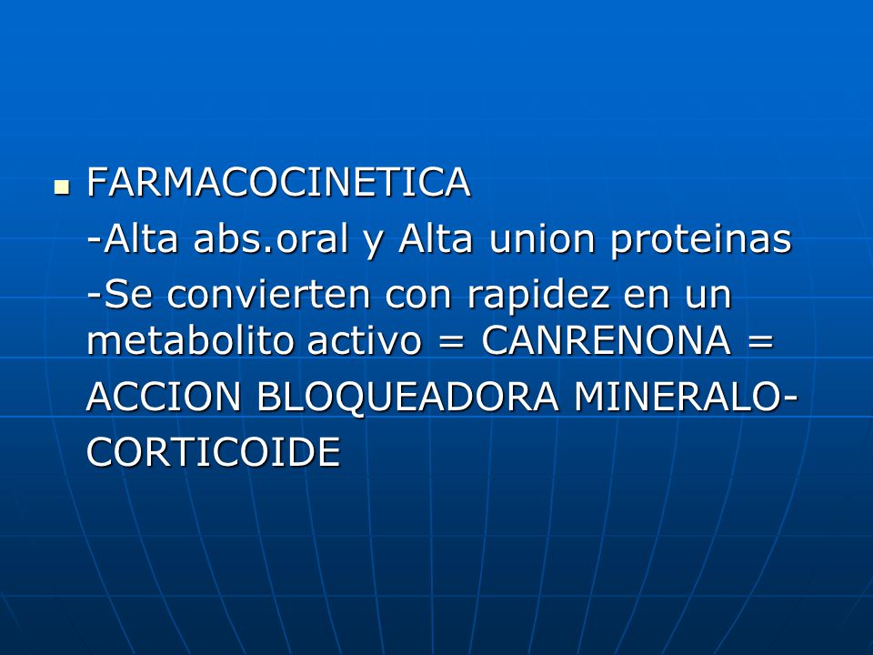 FARMACOCINETICA -Alta abs.oral y Alta union proteinas. -Se convierten con rapidez en un metabolito activo = CANRENONA =