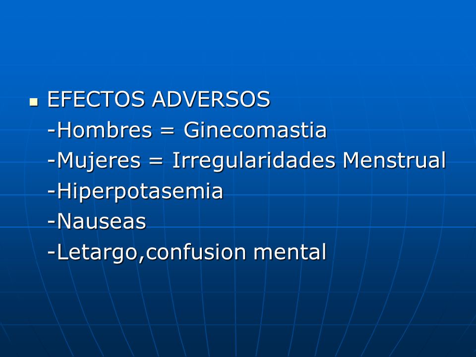 EFECTOS ADVERSOS -Hombres = Ginecomastia. -Mujeres = Irregularidades Menstrual. -Hiperpotasemia. -Nauseas.