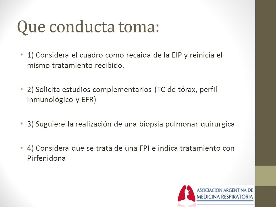 Que conducta toma: 1) Considera el cuadro como recaida de la EIP y reinicia el mismo tratamiento recibido.