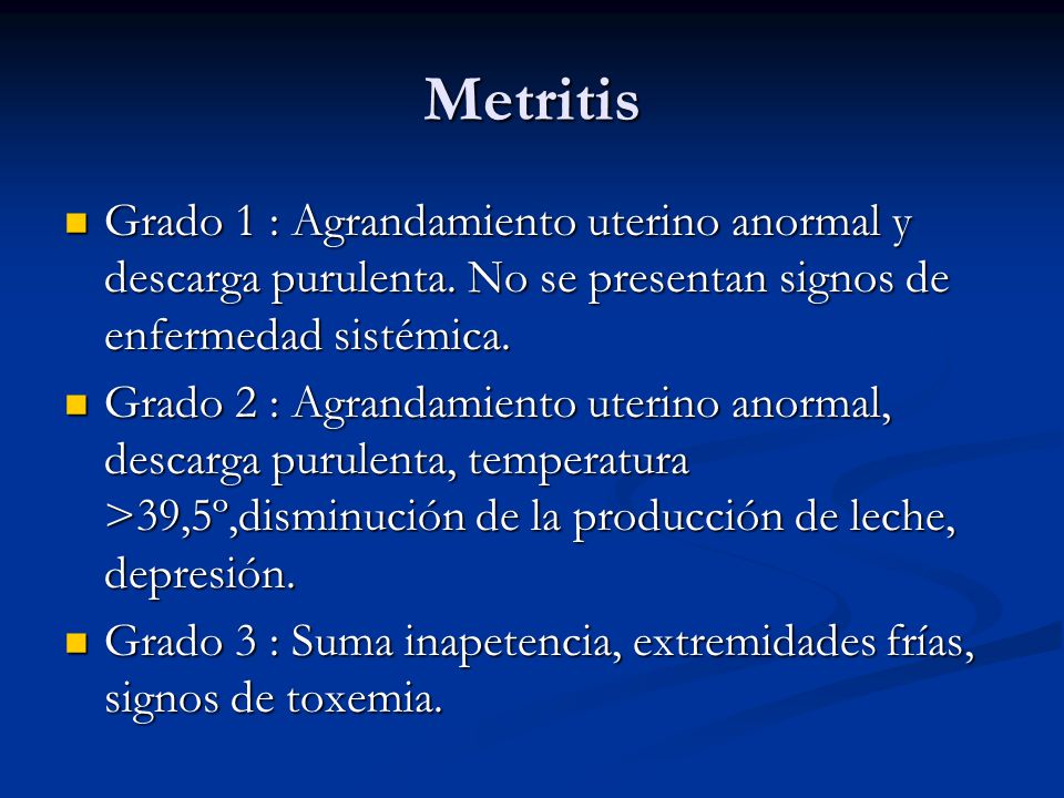 Metritis Grado 1 : Agrandamiento uterino anormal y descarga purulenta. No se presentan signos de enfermedad sistémica.