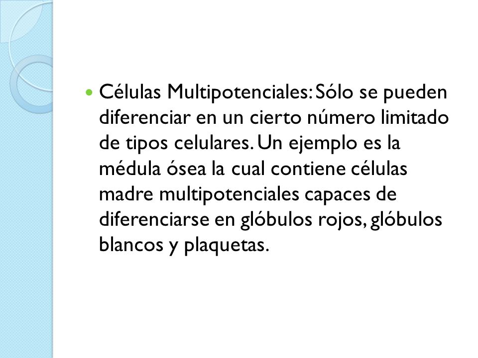 Células Multipotenciales: Sólo se pueden diferenciar en un cierto número limitado de tipos celulares.