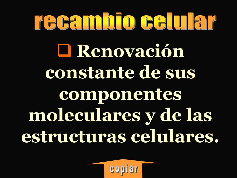 recambio celular Renovación constante de sus componentes moleculares y de las estructuras celulares.