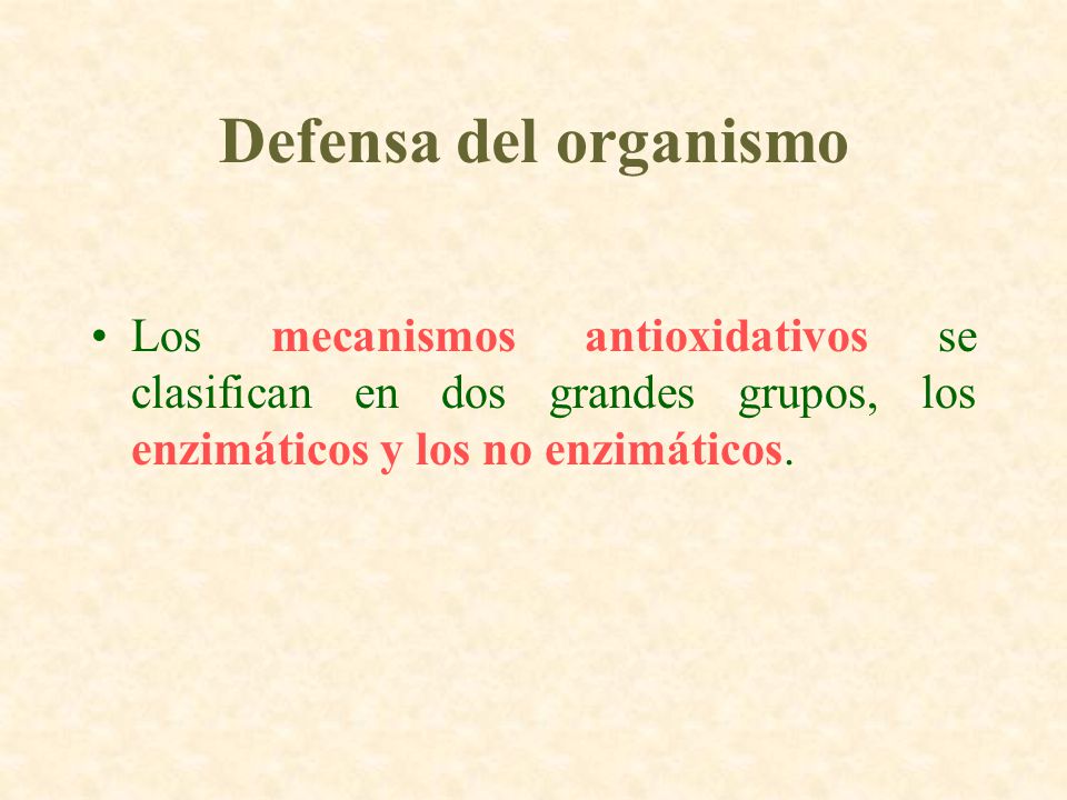 Defensa del organismo Los mecanismos antioxidativos se clasifican en dos grandes grupos, los enzimáticos y los no enzimáticos.