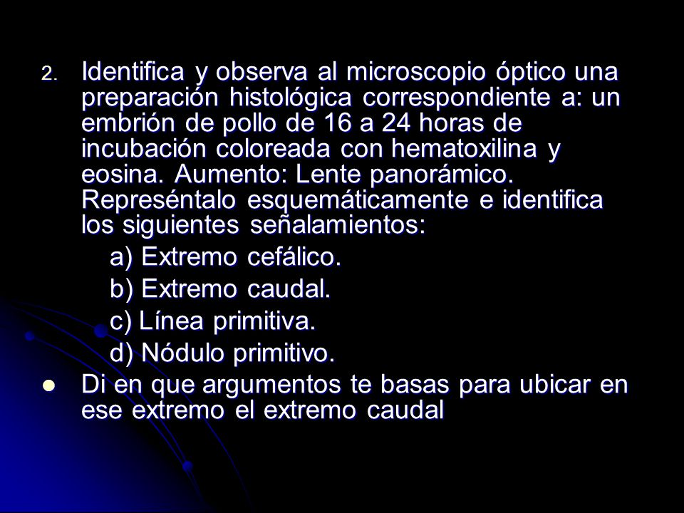 Identifica y observa al microscopio óptico una preparación histológica correspondiente a: un embrión de pollo de 16 a 24 horas de incubación coloreada con hematoxilina y eosina. Aumento: Lente panorámico. Represéntalo esquemáticamente e identifica los siguientes señalamientos: