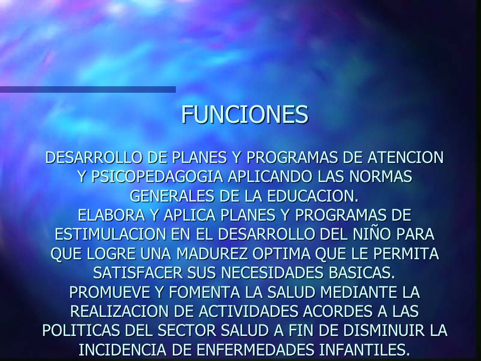 FUNCIONES DESARROLLO DE PLANES Y PROGRAMAS DE ATENCION Y PSICOPEDAGOGIA APLICANDO LAS NORMAS GENERALES DE LA EDUCACION.