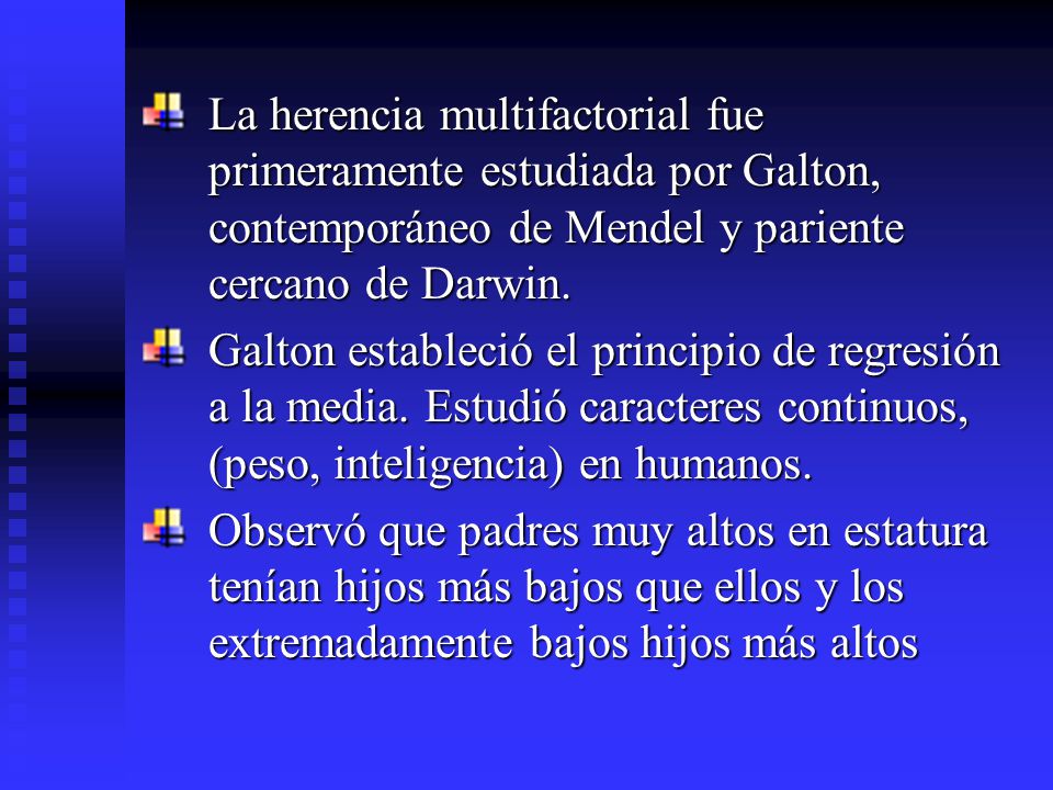 La herencia multifactorial fue primeramente estudiada por Galton, contemporáneo de Mendel y pariente cercano de Darwin.
