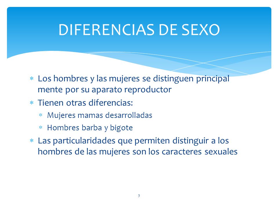 DIFERENCIAS DE SEXO Los hombres y las mujeres se distinguen principal mente por su aparato reproductor.