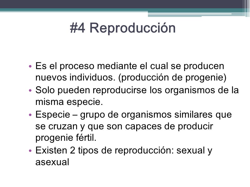 #4 Reproducción Es el proceso mediante el cual se producen nuevos individuos. (producción de progenie)