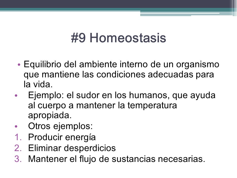 #9 Homeostasis Equilibrio del ambiente interno de un organismo que mantiene las condiciones adecuadas para la vida.