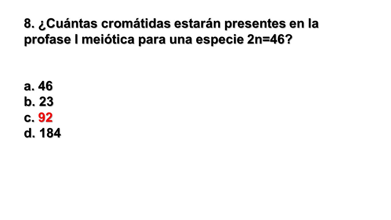 8. ¿Cuántas cromátidas estarán presentes en la profase I meiótica para una especie 2n=46