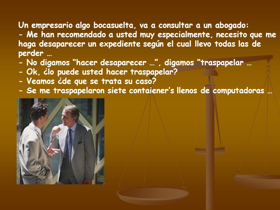 Un empresario algo bocasuelta, va a consultar a un abogado: