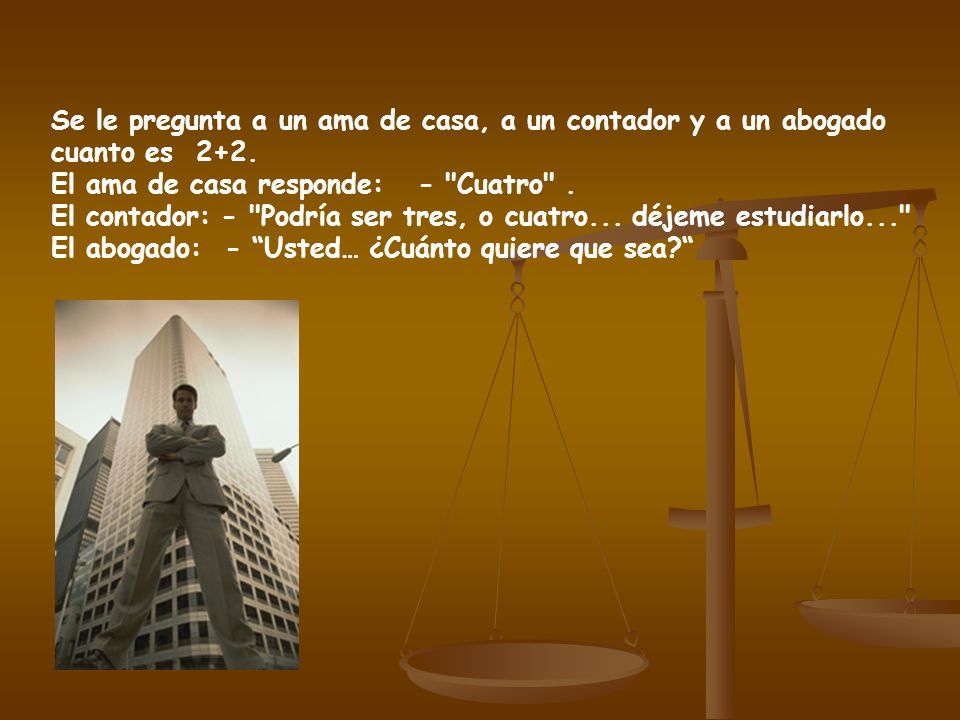 Se le pregunta a un ama de casa, a un contador y a un abogado cuanto es 2+2.