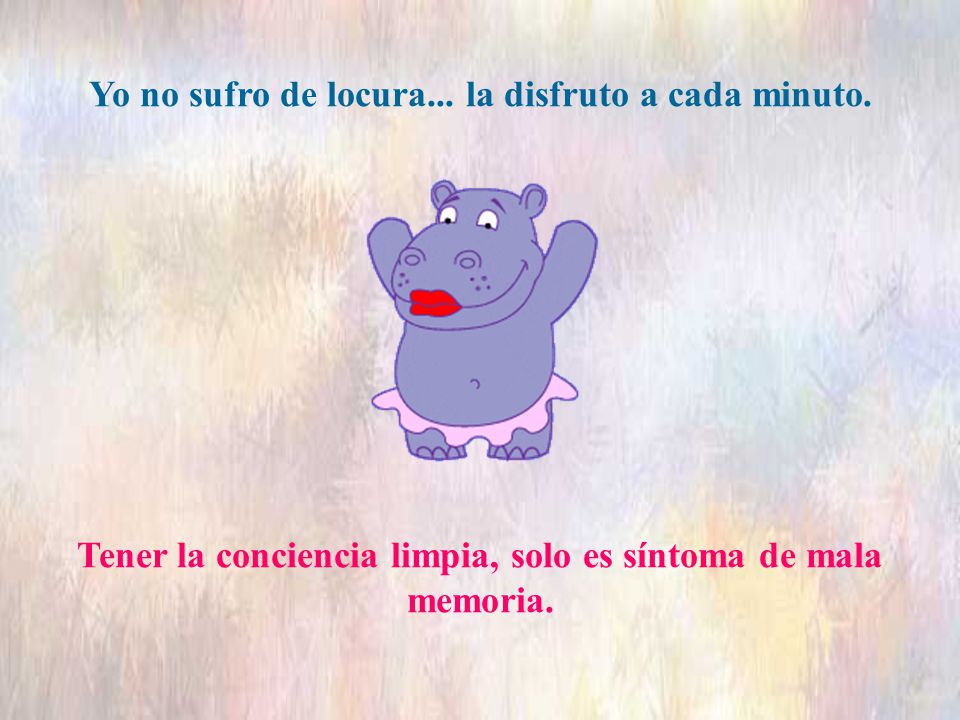 Yo no sufro de locura... la disfruto a cada minuto.