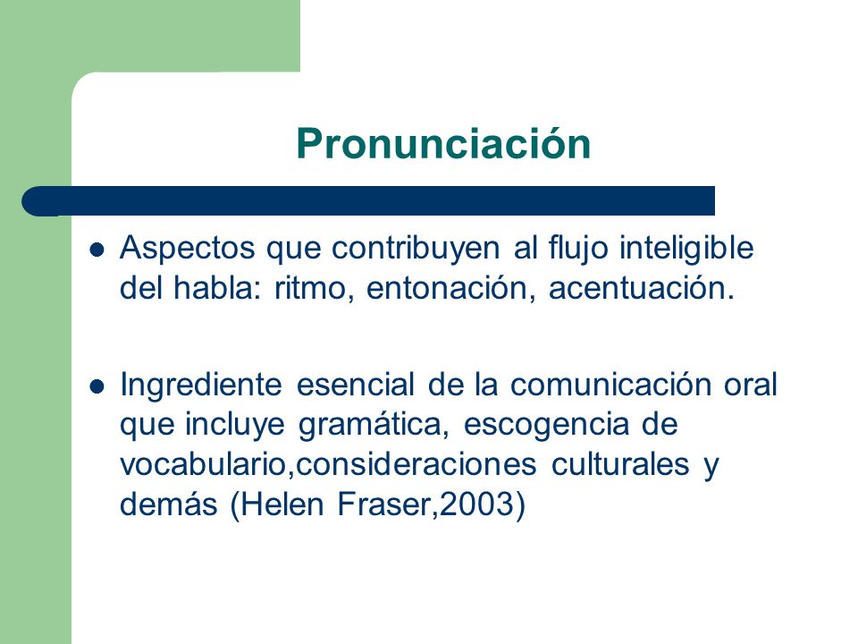 Pronunciación Aspectos que contribuyen al flujo inteligible del habla: ritmo, entonación, acentuación.