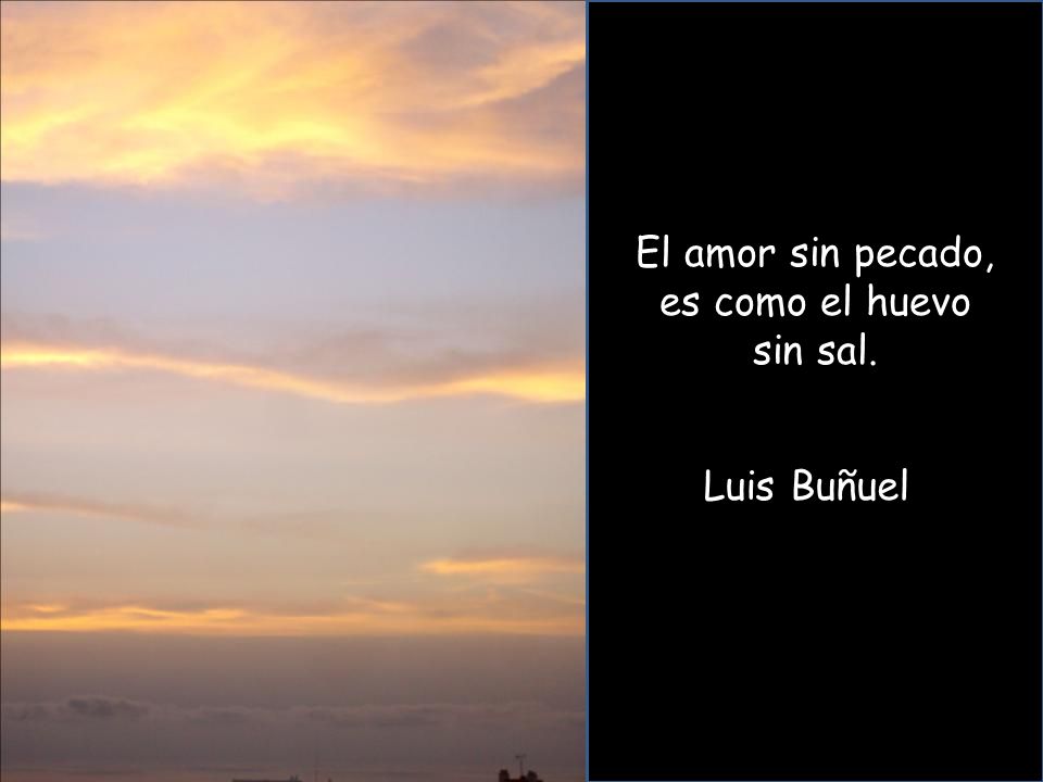 El amor sin pecado, es como el huevo sin sal. Luis Buñuel