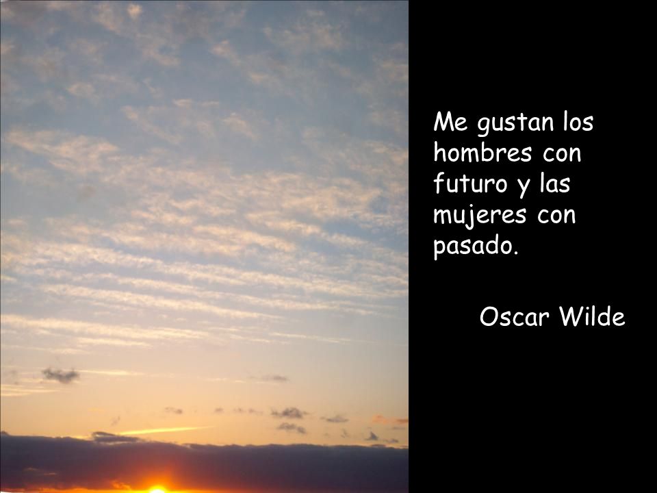 Me gustan los hombres con futuro y las mujeres con pasado.