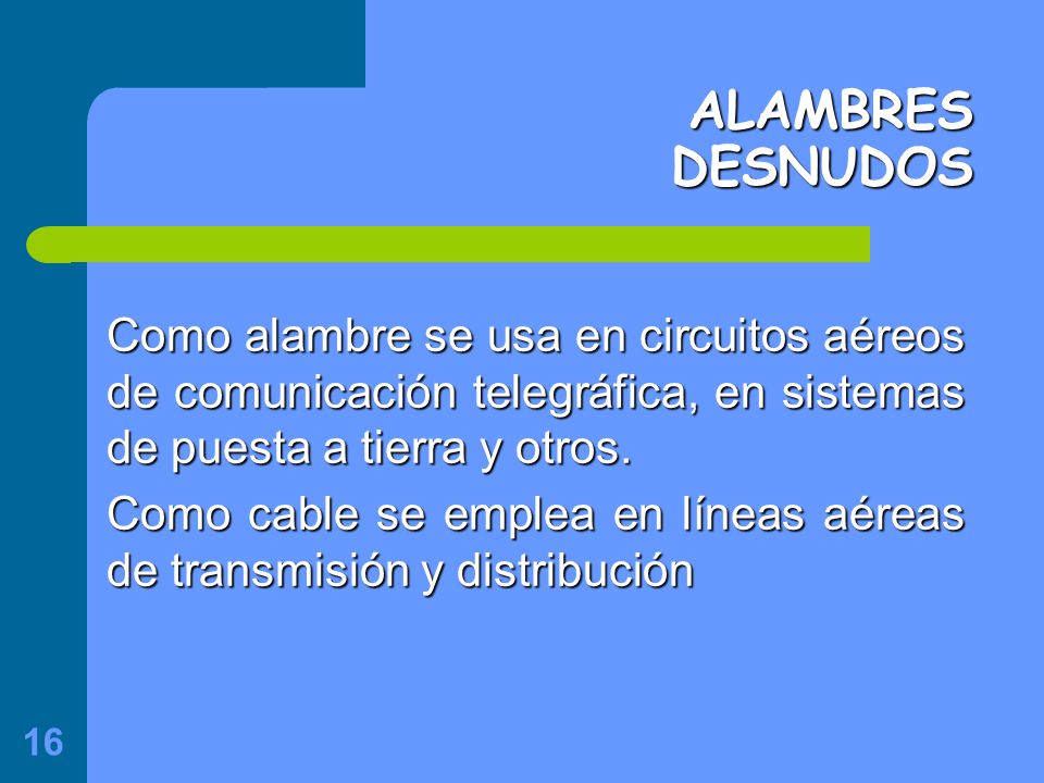 ALAMBRES DESNUDOS Como alambre se usa en circuitos aéreos de comunicación telegráfica, en sistemas de puesta a tierra y otros.