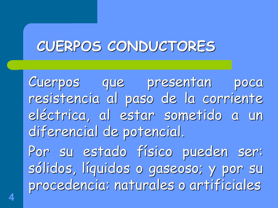 CUERPOS CONDUCTORES Cuerpos que presentan poca resistencia al paso de la corriente eléctrica, al estar sometido a un diferencial de potencial.