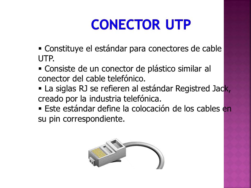 Conector UTP Constituye el estándar para conectores de cable UTP.