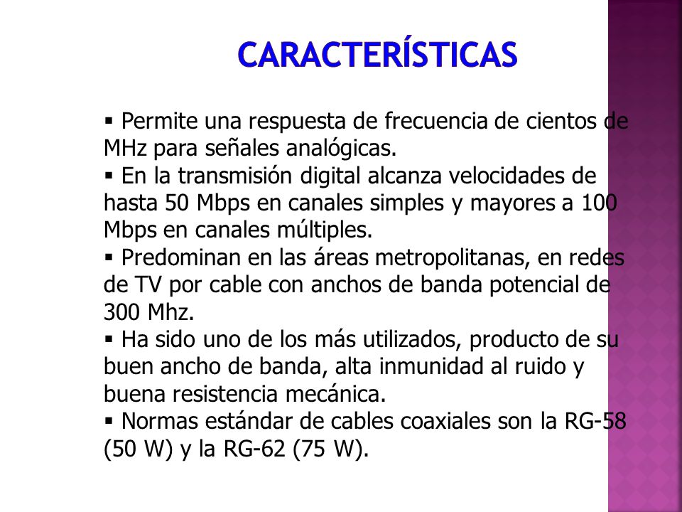 Características Permite una respuesta de frecuencia de cientos de MHz para señales analógicas.