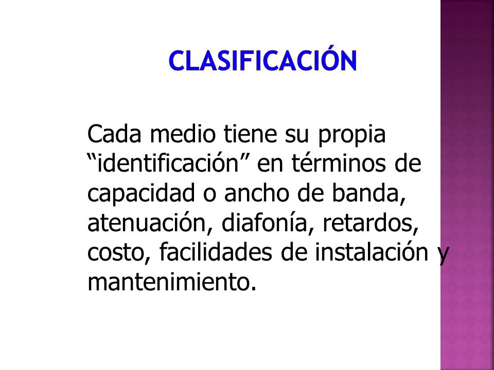 Clasificación Cada medio tiene su propia identificación en términos de capacidad o ancho de banda,