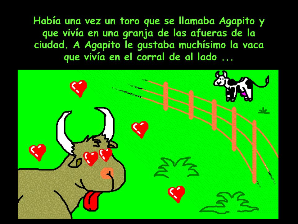 Había una vez un toro que se llamaba Agapito y que vivía en una granja de las afueras de la ciudad.