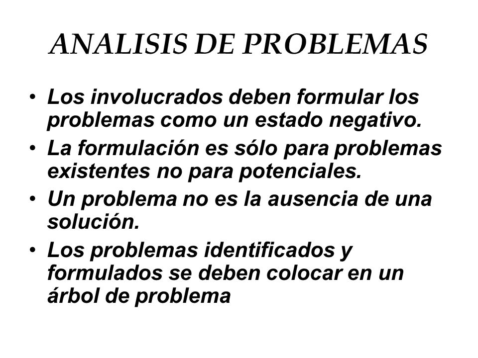 ANALISIS DE PROBLEMAS Los involucrados deben formular los problemas como un estado negativo.