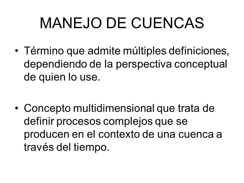 MANEJO DE CUENCAS Término que admite múltiples definiciones, dependiendo de la perspectiva conceptual de quien lo use.