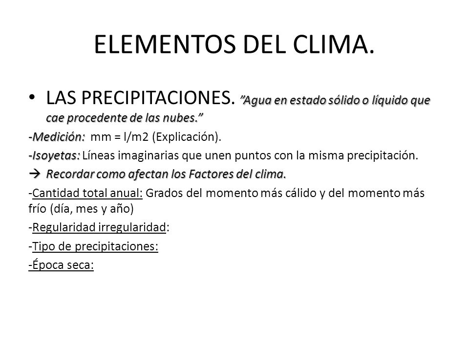 ELEMENTOS DEL CLIMA. LAS PRECIPITACIONES. Agua en estado sólido o líquido que cae procedente de las nubes.