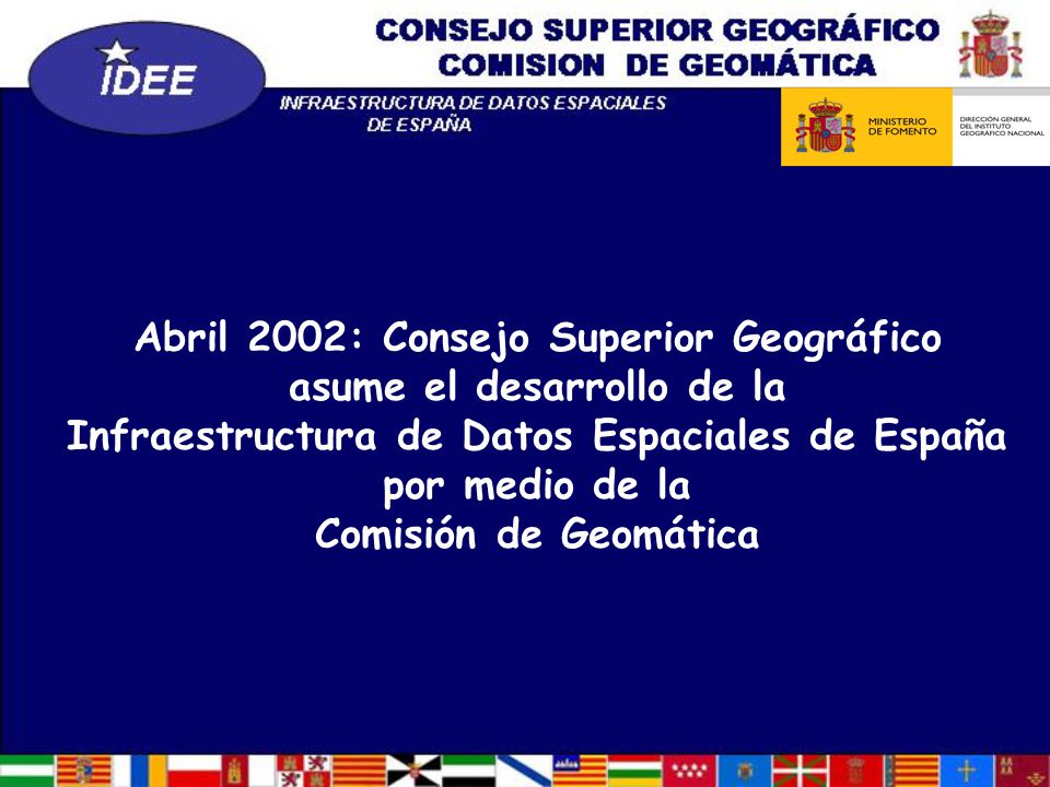 Abril 2002: Consejo Superior Geográfico asume el desarrollo de la Infraestructura de Datos Espaciales de España por medio de la Comisión de Geomática