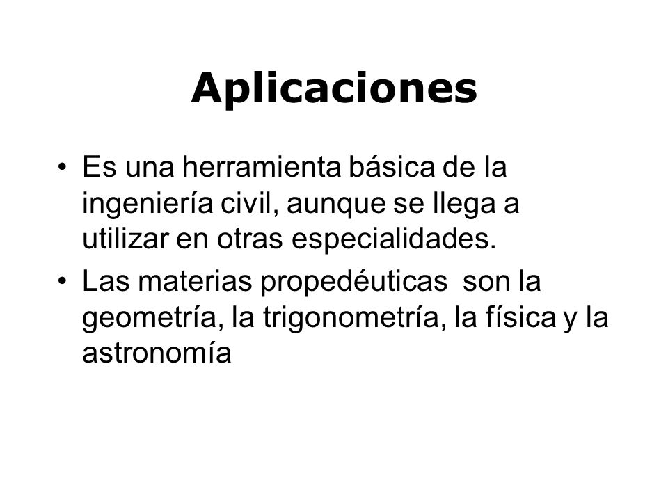 Aplicaciones Es una herramienta básica de la ingeniería civil, aunque se llega a utilizar en otras especialidades.