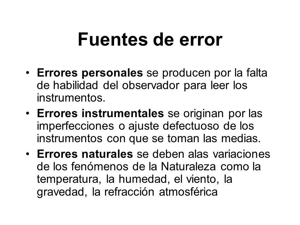 Fuentes de error Errores personales se producen por la falta de habilidad del observador para leer los instrumentos.