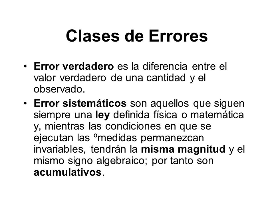 Clases de Errores Error verdadero es la diferencia entre el valor verdadero de una cantidad y el observado.