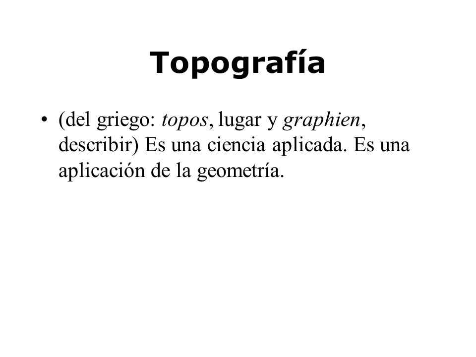 Topografía (del griego: topos, lugar y graphien, describir) Es una ciencia aplicada.