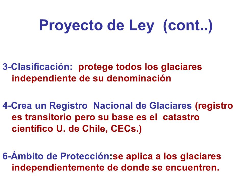 PROYECTO:LEY PROTECCION DE GLACIARES 1-Regula la Protección de Glaciares como factores y objeto de seguridad estratégica:mantenimiento de ecosistemas,necesidades de poblaciones humanas, actividades productivas , (agrícolas,hidroeléctricas, mineras , industriales, turismo, etc)