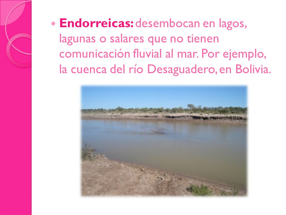 Endorreicas: desembocan en lagos, lagunas o salares que no tienen comunicación fluvial al mar.