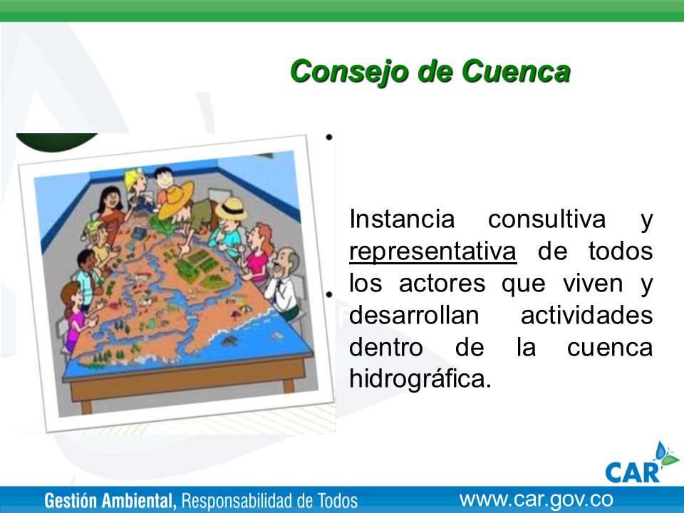 Consejo de Cuenca Instancia consultiva y representativa de todos los actores que viven y desarrollan actividades dentro de la cuenca hidrográfica.